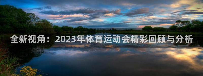 3377体育官方正版app集团官网首页:全新视角:2023年